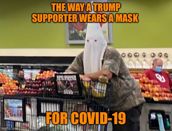 Keeping you safe from Covid but not Trump | THE WAY A TRUMP SUPPORTER WEARS A MASK; FOR COVID-19 | image tagged in trump,trump supporters,covid,election 2020 | made w/ Imgflip meme maker