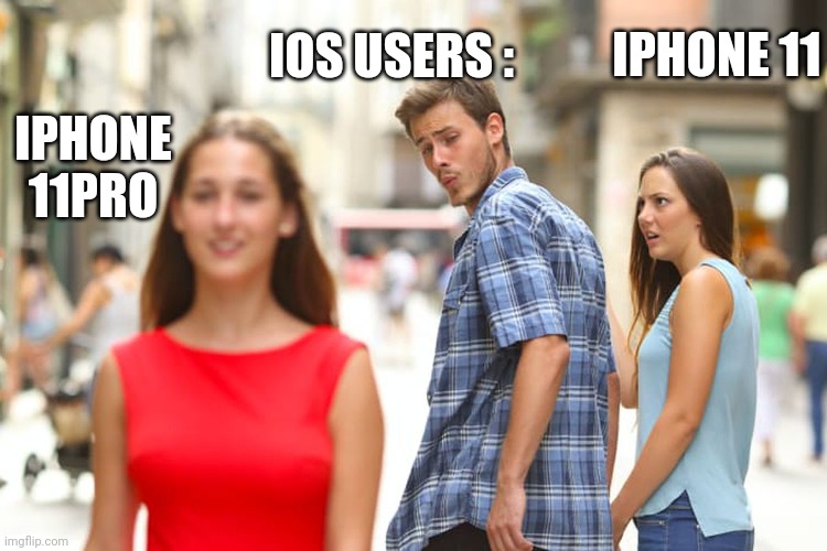 Distracted Boyfriend | IOS USERS :; IPHONE 11; IPHONE 11PRO | image tagged in memes,distracted boyfriend | made w/ Imgflip meme maker