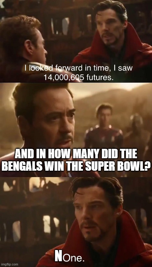 Bengals suck | AND IN HOW MANY DID THE BENGALS WIN THE SUPER BOWL? N | image tagged in dr strange s futures | made w/ Imgflip meme maker