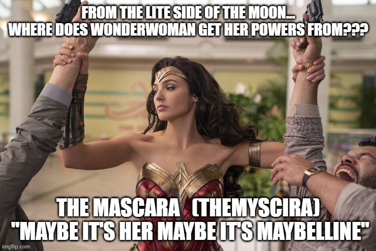 FROM THE LITE SIDE OF THE MOON | FROM THE LITE SIDE OF THE MOON... WHERE DOES WONDERWOMAN GET HER POWERS FROM??? THE MASCARA   (THEMYSCIRA)  "MAYBE IT'S HER MAYBE IT'S MAYBELLINE" | image tagged in dc comics | made w/ Imgflip meme maker