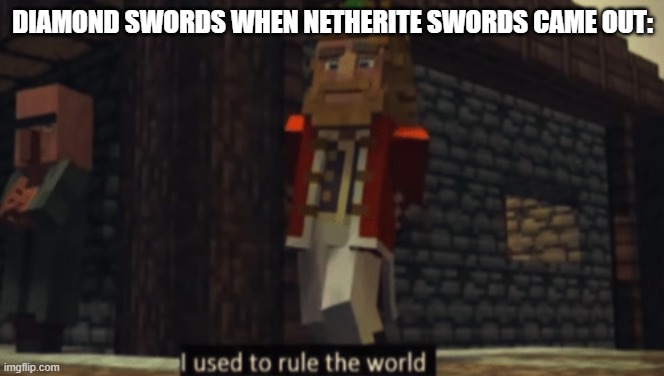 ;-; | DIAMOND SWORDS WHEN NETHERITE SWORDS CAME OUT: | image tagged in i used to rule the world | made w/ Imgflip meme maker