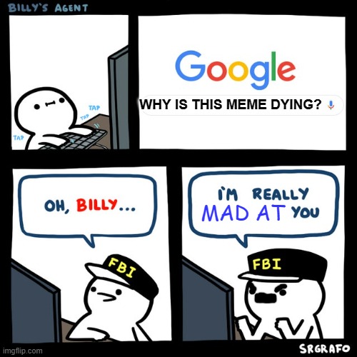 ImA MeSS wItH AnOTHEr MemE ForMAt | WHY IS THIS MEME DYING? MAD AT | image tagged in billy's fbi agent | made w/ Imgflip meme maker