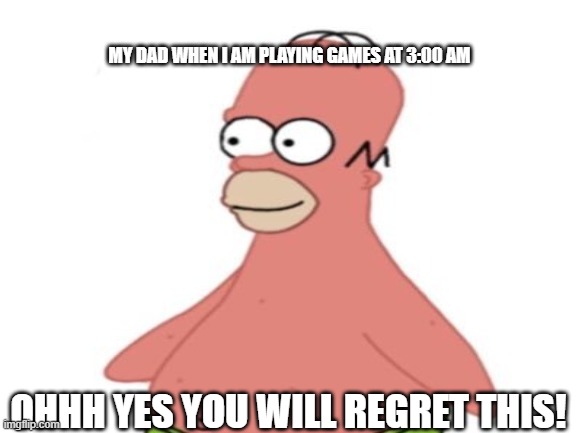 My son is stuck in front of the computer | MY DAD WHEN I AM PLAYING GAMES AT 3:00 AM; OHHH YES YOU WILL REGRET THIS! | image tagged in son | made w/ Imgflip meme maker