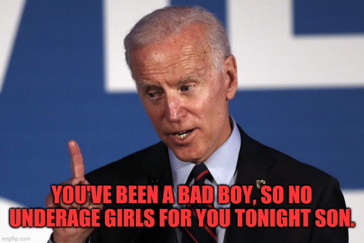 YOU'VE BEEN A BAD BOY, SO NO UNDERAGE GIRLS FOR YOU TONIGHT SON. | made w/ Imgflip meme maker