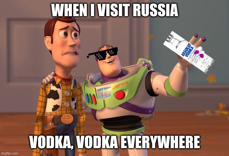 X, X Everywhere | WHEN I VISIT RUSSIA; VODKA, VODKA EVERYWHERE | image tagged in memes,x x everywhere | made w/ Imgflip meme maker