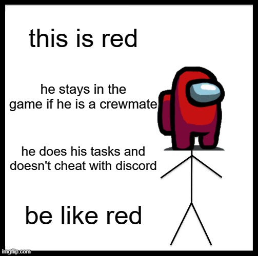 be like red |  this is red; he stays in the game if he is a crewmate; he does his tasks and doesn't cheat with discord; be like red | image tagged in memes,be like bill,among us | made w/ Imgflip meme maker