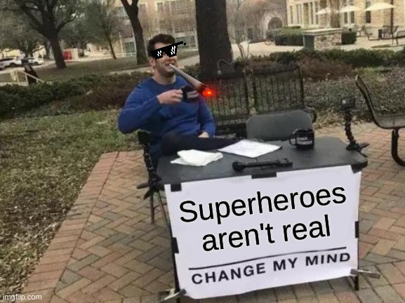 Sorry kids, it's true | Superheroes aren't real | image tagged in memes,change my mind | made w/ Imgflip meme maker