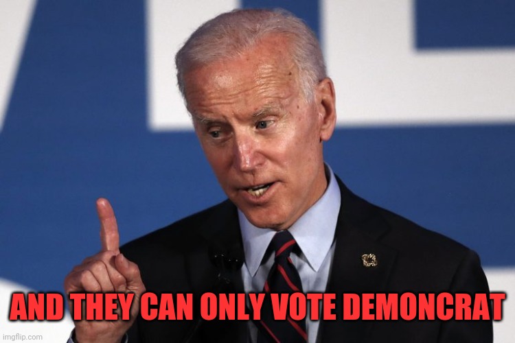 AND THEY CAN ONLY VOTE DEMONCRAT | made w/ Imgflip meme maker