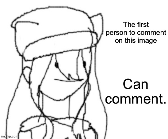 Yes. | The first person to comment on this image; Can comment. | image tagged in shiyu has something to say ver two | made w/ Imgflip meme maker