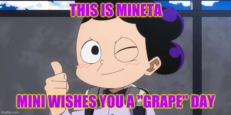 :) | THIS IS MINETA; MINI WISHES YOU A "GRAPE" DAY | image tagged in i love you | made w/ Imgflip meme maker