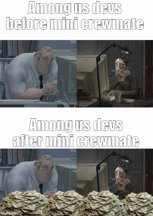 Its terrible, but its richly terrible. | Among us devs before mini crewmate; Among us devs after mini crewmate | image tagged in computer,memes,money,staring | made w/ Imgflip meme maker