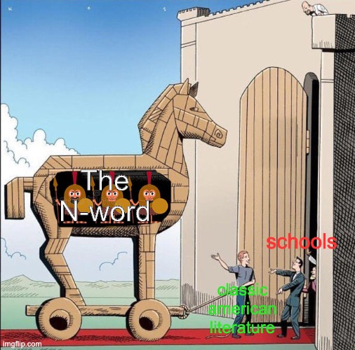 between the 2 variants of hard G's, I'd  take the ro over the er | The N-word; schools; classic american literature | image tagged in trojan horse | made w/ Imgflip meme maker