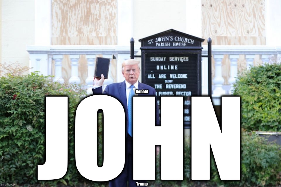 Donald JOHN Trump | Donald; JOHN; Trump | image tagged in donald,john,trump,president,usa,bible | made w/ Imgflip meme maker