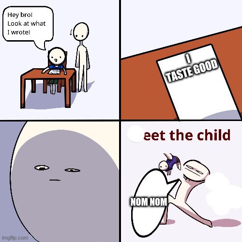 It's not "Yeet the child," it's "Eet the child." | I TASTE GOOD; NOM NOM | image tagged in yeet the child | made w/ Imgflip meme maker