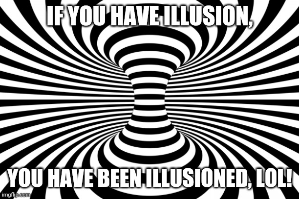 Illusion to make you fail! | IF YOU HAVE ILLUSION, YOU HAVE BEEN ILLUSIONED, LOL! | image tagged in illusions,memes,gifs,funny | made w/ Imgflip meme maker