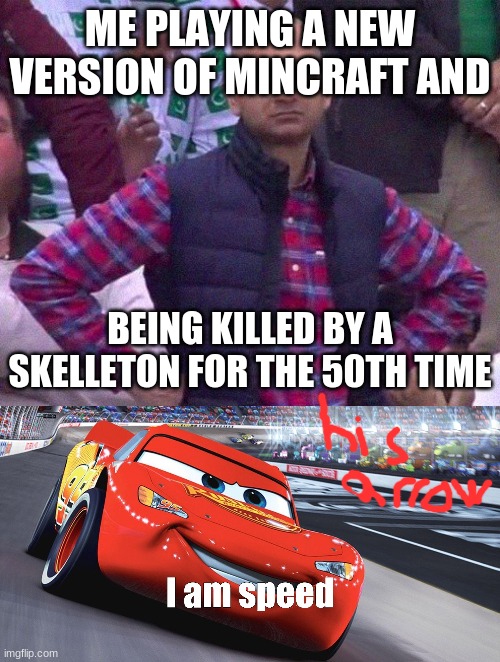 ME PLAYING A NEW VERSION OF MINCRAFT AND; BEING KILLED BY A SKELLETON FOR THE 50TH TIME | image tagged in angry man,i am speed | made w/ Imgflip meme maker