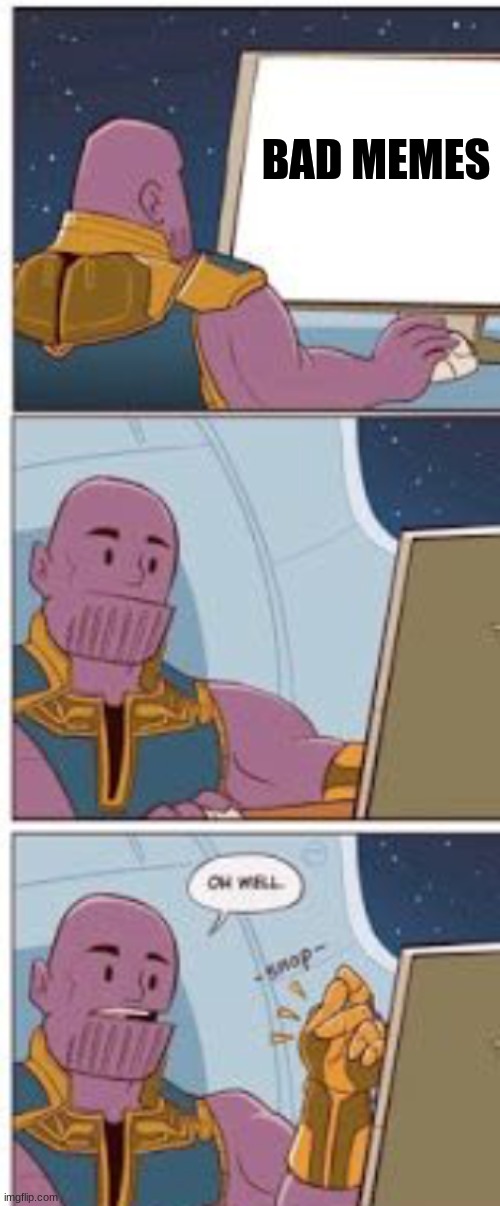 Thanos Oh Well | BAD MEMES | image tagged in thanos oh well | made w/ Imgflip meme maker