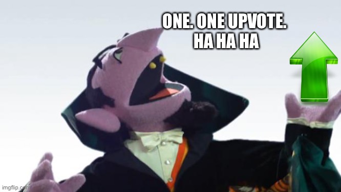 The Count | ONE. ONE UPVOTE. 
HA HA HA | image tagged in the count | made w/ Imgflip meme maker
