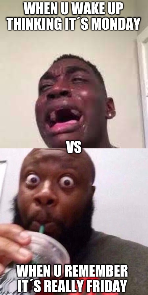 Monday vs Friday | WHEN U WAKE UP THINKING IT´S MONDAY; VS; WHEN U REMEMBER IT´S REALLY FRIDAY | image tagged in school meme | made w/ Imgflip meme maker