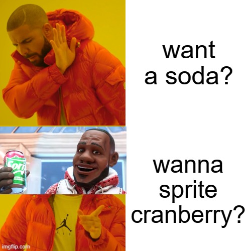 wanna sprite cranberry | want a soda? wanna sprite cranberry? | image tagged in memes,drake hotline bling | made w/ Imgflip meme maker