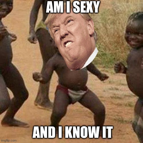 Third World Success Kid | AM I SEXY; AND I KNOW IT | image tagged in memes,third world success kid | made w/ Imgflip meme maker