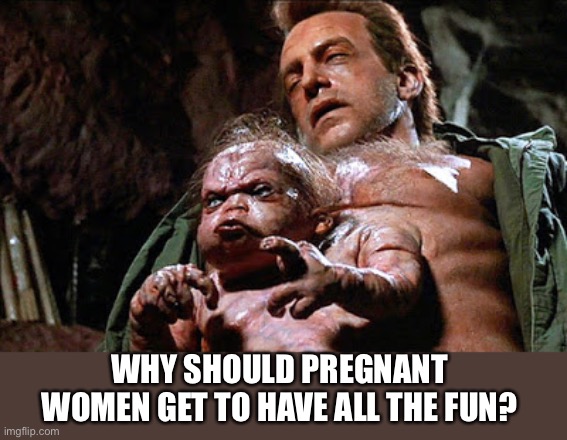 Total Recall General Cuarto | WHY SHOULD PREGNANT WOMEN GET TO HAVE ALL THE FUN? | image tagged in total recall general cuarto | made w/ Imgflip meme maker