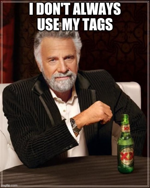 The Most Interesting Man In The World | I DON'T ALWAYS USE MY TAGS | image tagged in but,when,i,do | made w/ Imgflip meme maker