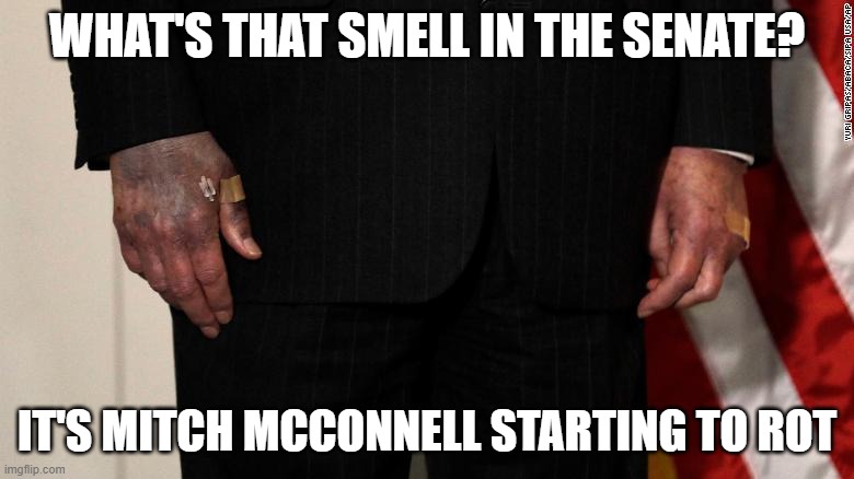 Mitch McConnell's rotting hands | WHAT'S THAT SMELL IN THE SENATE? IT'S MITCH MCCONNELL STARTING TO ROT | image tagged in mitch mcconnell,rotting flesh,walking dead zombie,rotten,bad smell,scumbag republicans | made w/ Imgflip meme maker
