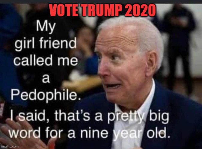 Creep Sleepy Uncle Perv Joe | VOTE TRUMP 2020 | image tagged in libtards,suck,vote trump | made w/ Imgflip meme maker