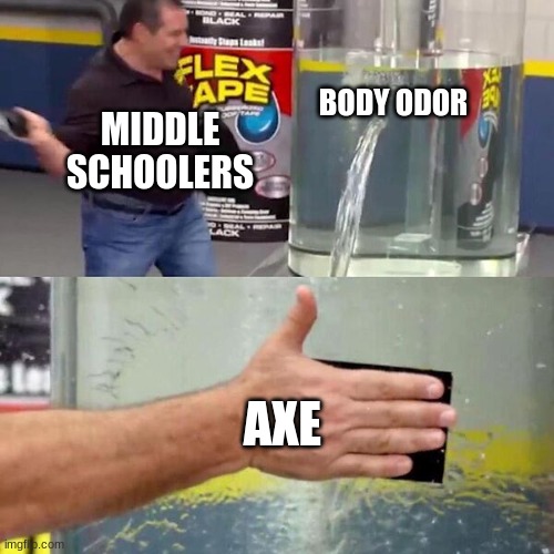 In every locker room | BODY ODOR; MIDDLE SCHOOLERS; AXE | image tagged in phil swift slapping on flex tape | made w/ Imgflip meme maker