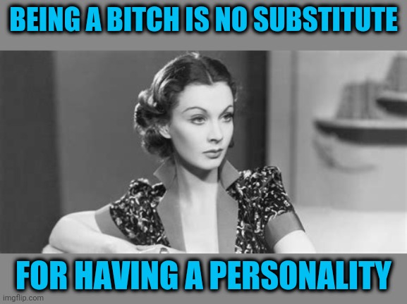 Resting Bitch Face | BEING A BITCH IS NO SUBSTITUTE; FOR HAVING A PERSONALITY | image tagged in rbf | made w/ Imgflip meme maker