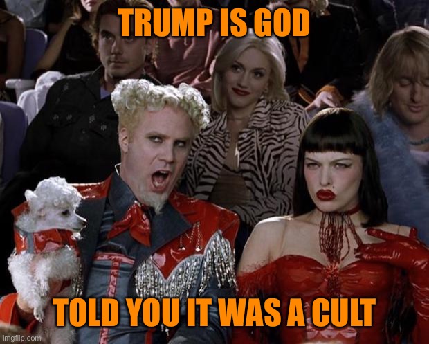 Mugatu So Hot Right Now Meme | TRUMP IS GOD TOLD YOU IT WAS A CULT | image tagged in memes,mugatu so hot right now | made w/ Imgflip meme maker