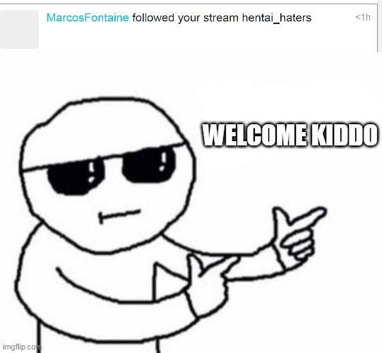 welcome dude :D | WELCOME KIDDO | image tagged in memes,funny,hentai_haters,welcome,that's where you're wrong kiddo | made w/ Imgflip meme maker