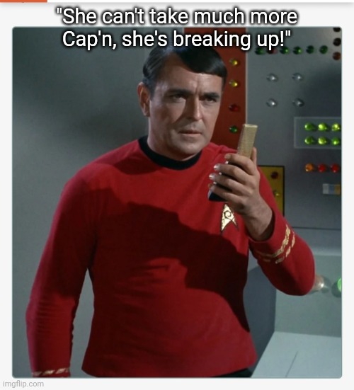 "She can't take much more Cap'n, she's breaking up!" | made w/ Imgflip meme maker
