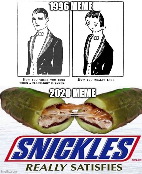 we have come so far in memes | 1996 MEME; 2020 MEME | image tagged in memes,lol,wtf,cursed image,snickers,first meme | made w/ Imgflip meme maker