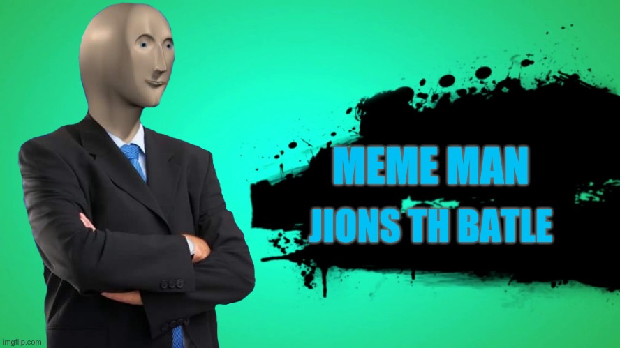 EVERYONE JOINS THE BATTLE | MEME MAN; JIONS TH BATLE | image tagged in everyone joins the battle | made w/ Imgflip meme maker