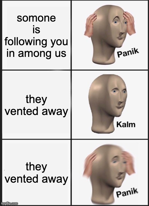 Panik Kalm Panik | somone is following you in among us; they vented away; they vented away | image tagged in memes,panik kalm panik | made w/ Imgflip meme maker