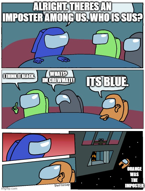 Among Us Meeting | ALRIGHT. THERES AN IMPOSTER AMONG US. WHO IS SUS? I THINK IT BLACK. WHAT!? IM CREWMATE! ITS BLUE. ORANGE WAS THE IMPOSTER | image tagged in among us meeting | made w/ Imgflip meme maker