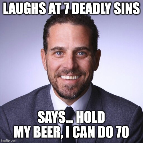 Hunter Biden | LAUGHS AT 7 DEADLY SINS SAYS... HOLD MY BEER, I CAN DO 70 | image tagged in hunter biden | made w/ Imgflip meme maker