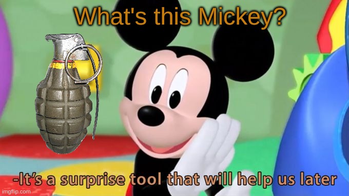 Mickey's secret tool | What's this Mickey? | image tagged in mickey mouse tool,buff mickey mouse,how to kill with mickey mouse,mickey mouse,grenade,secret tag | made w/ Imgflip meme maker