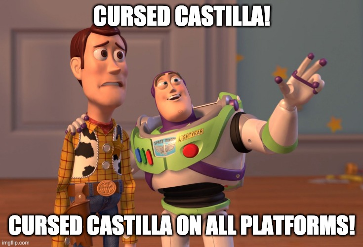 X, X Everywhere | CURSED CASTILLA! CURSED CASTILLA ON ALL PLATFORMS! | image tagged in memes,x x everywhere | made w/ Imgflip meme maker