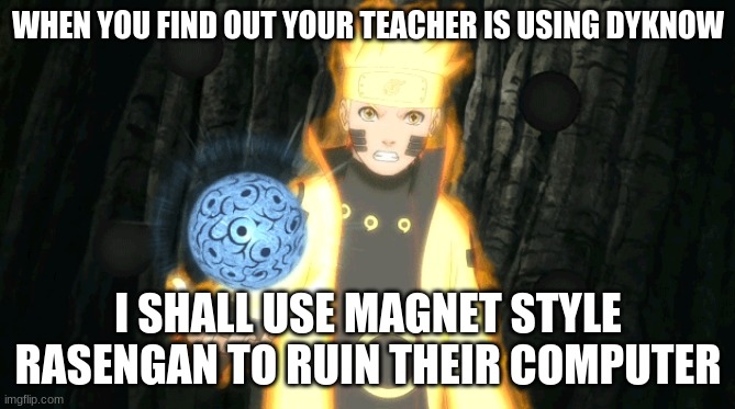 When you have the power | WHEN YOU FIND OUT YOUR TEACHER IS USING DYKNOW; I SHALL USE MAGNET STYLE RASENGAN TO RUIN THEIR COMPUTER | image tagged in naruto joke,naruto | made w/ Imgflip meme maker