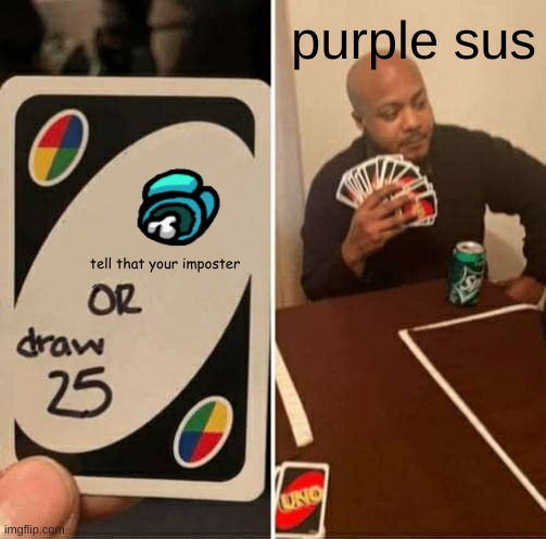 UNO Draw 25 Cards Meme | purple sus; tell that your imposter | image tagged in memes,uno draw 25 cards | made w/ Imgflip meme maker