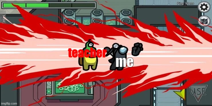 among us | me; teacher | image tagged in among us | made w/ Imgflip meme maker