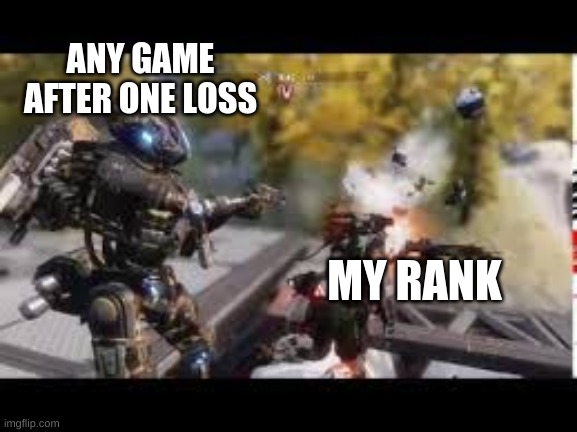 titanfall2 | ANY GAME AFTER ONE LOSS; MY RANK | made w/ Imgflip meme maker