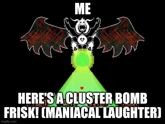 FRISK IS GONNA MEET MY FIST! | ME; HERE'S A CLUSTER BOMB FRISK! (MANIACAL LAUGHTER) | image tagged in asriel dreemurrrrr | made w/ Imgflip meme maker