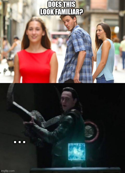 DOES THIS LOOK FAMILIAR? . . . | image tagged in memes,distracted boyfriend | made w/ Imgflip meme maker