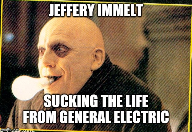 uncle fester light bulb | JEFFERY IMMELT; SUCKING THE LIFE FROM GENERAL ELECTRIC | image tagged in uncle fester light bulb | made w/ Imgflip meme maker