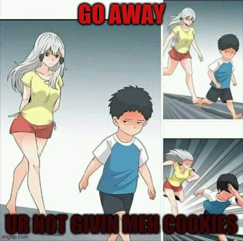 Anime boy running | GO AWAY; UR NOT GIVIN MEH COOKIES | image tagged in anime boy running | made w/ Imgflip meme maker