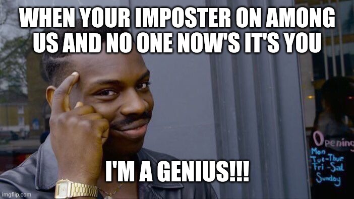 Among us meme | WHEN YOUR IMPOSTER ON AMONG US AND NO ONE NOW'S IT'S YOU; I'M A GENIUS!!! | image tagged in memes,roll safe think about it | made w/ Imgflip meme maker